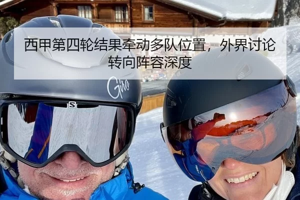 西甲第四轮结果牵动多队位置，外界讨论转向阵容深度